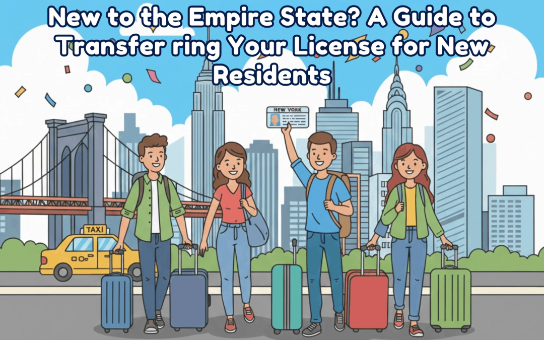 New to the Empire State? A Guide to Transferring Your License for New Residents