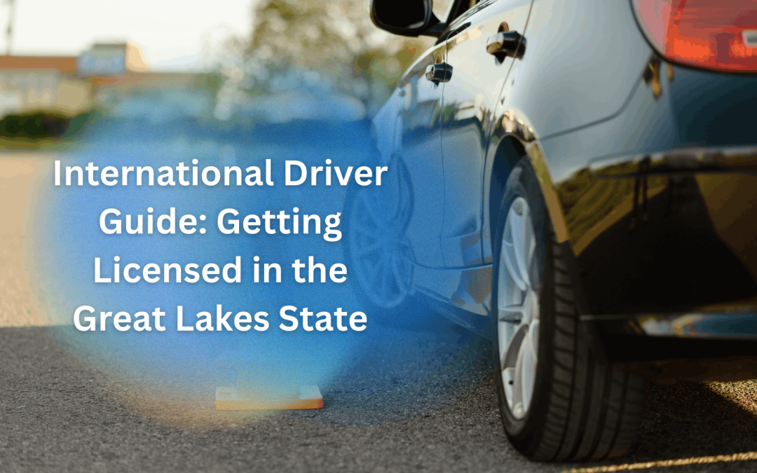 International Driver Guide: Getting Licensed in the Great Lakes State